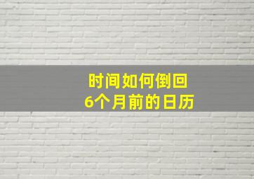 时间如何倒回6个月前的日历