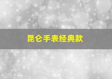 昆仑手表经典款