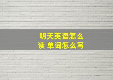 明天英语怎么读 单词怎么写