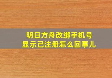 明日方舟改绑手机号显示已注册怎么回事儿