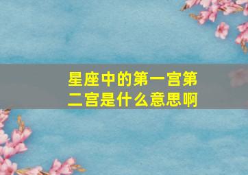 星座中的第一宫第二宫是什么意思啊