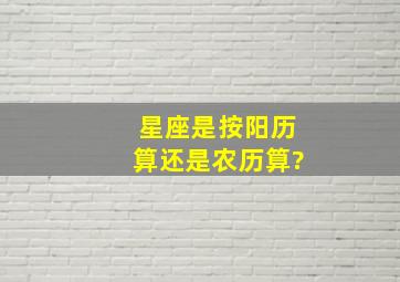 星座是按阳历算还是农历算?