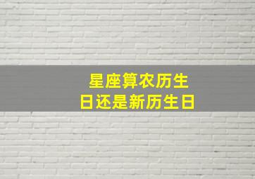 星座算农历生日还是新历生日