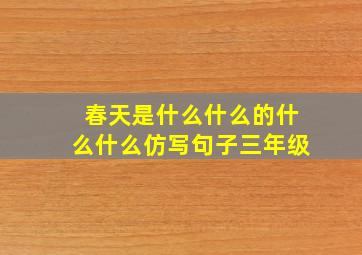 春天是什么什么的什么什么仿写句子三年级