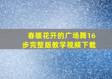 春暖花开的广场舞16步完整版教学视频下载