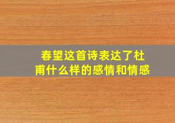 春望这首诗表达了杜甫什么样的感情和情感