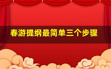 春游提纲最简单三个步骤