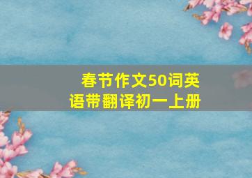 春节作文50词英语带翻译初一上册