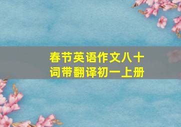 春节英语作文八十词带翻译初一上册