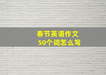 春节英语作文50个词怎么写