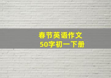 春节英语作文50字初一下册