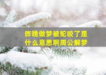 昨晚做梦被蛇咬了是什么意思啊周公解梦