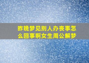 昨晚梦见别人办丧事怎么回事啊女生周公解梦