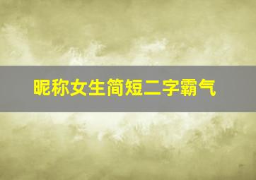 昵称女生简短二字霸气