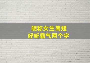 昵称女生简短好听霸气两个字