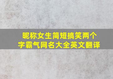 昵称女生简短搞笑两个字霸气网名大全英文翻译