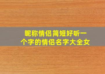 昵称情侣简短好听一个字的情侣名字大全女