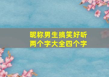 昵称男生搞笑好听两个字大全四个字