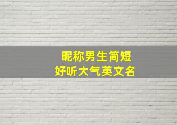 昵称男生简短好听大气英文名