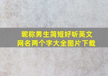 昵称男生简短好听英文网名两个字大全图片下载