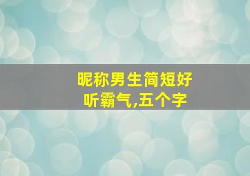 昵称男生简短好听霸气,五个字