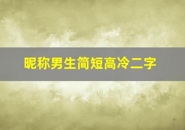 昵称男生简短高冷二字