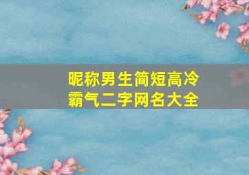 昵称男生简短高冷霸气二字网名大全