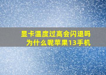 显卡温度过高会闪退吗为什么呢苹果13手机