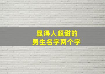 显得人超甜的男生名字两个字