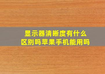 显示器清晰度有什么区别吗苹果手机能用吗