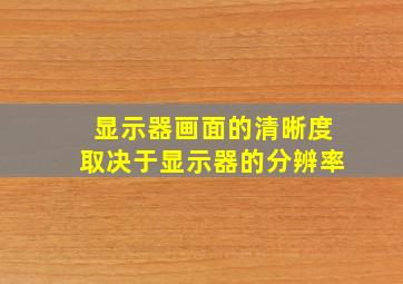 显示器画面的清晰度取决于显示器的分辨率