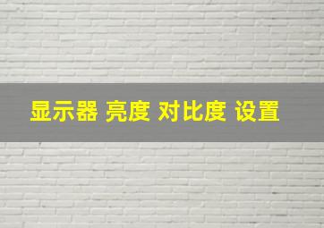 显示器 亮度 对比度 设置