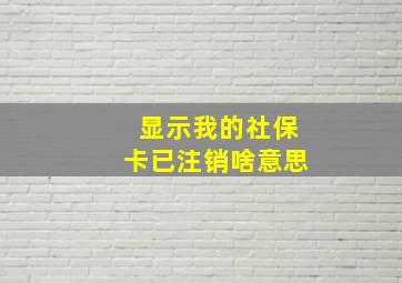 显示我的社保卡已注销啥意思