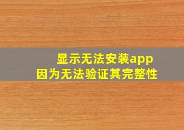 显示无法安装app因为无法验证其完整性