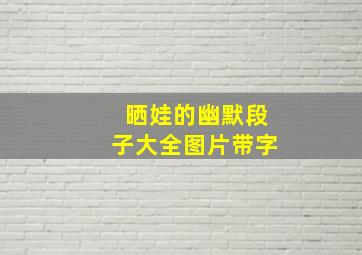 晒娃的幽默段子大全图片带字