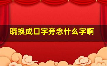 晓换成口字旁念什么字啊