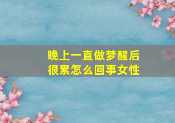 晚上一直做梦醒后很累怎么回事女性