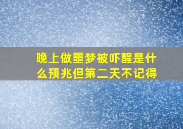 晚上做噩梦被吓醒是什么预兆但第二天不记得