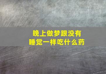 晚上做梦跟没有睡觉一样吃什么药