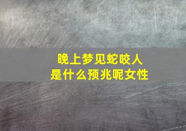 晚上梦见蛇咬人是什么预兆呢女性