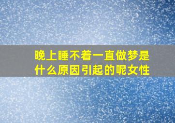 晚上睡不着一直做梦是什么原因引起的呢女性