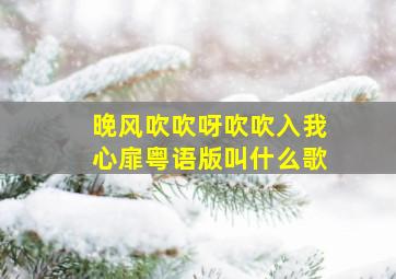 晚风吹吹呀吹吹入我心扉粤语版叫什么歌