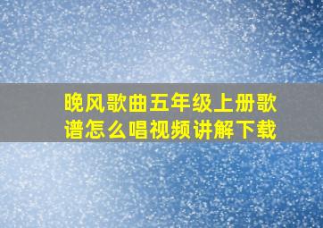 晚风歌曲五年级上册歌谱怎么唱视频讲解下载