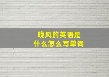 晚风的英语是什么怎么写单词