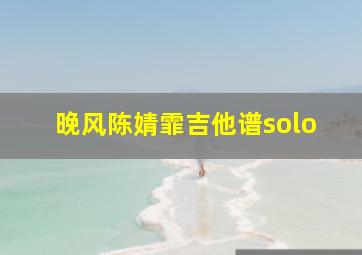 晚风陈婧霏吉他谱solo