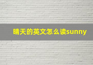 晴天的英文怎么读sunny