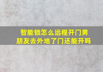 智能锁怎么远程开门男朋友去外地了门还能开吗