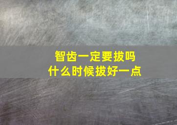 智齿一定要拔吗什么时候拔好一点