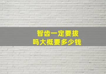 智齿一定要拔吗大概要多少钱