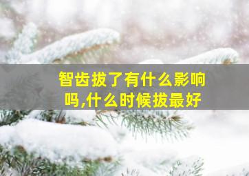 智齿拔了有什么影响吗,什么时候拔最好